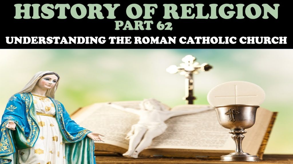 HISTORY OF RELIGION (Part 62): UNDERSTANDING THE ROMAN CATHOLIC CHURCH ...
